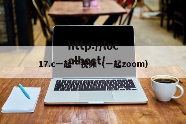 17.c一起艹视频(一起zoom)
